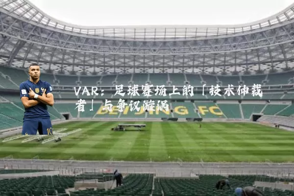 VAR:足球赛场上的「技术仲裁者」与争议漩涡