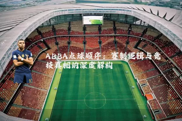 ABBA点球顺序：赛制逻辑与竞技真相的深度解构