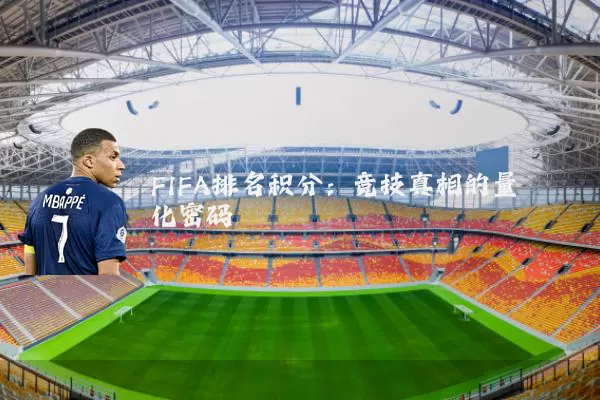 FIFA排名积分：竞技真相的量化密码