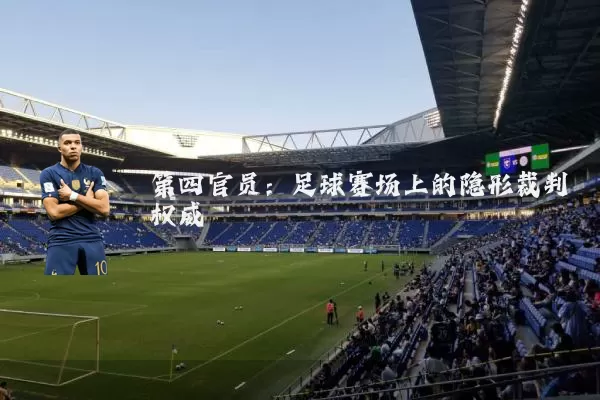 第四官员：足球赛场上的隐形裁判权威